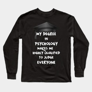 My degree in psychology makes me highly qualified to judge everyone Long Sleeve T-Shirt